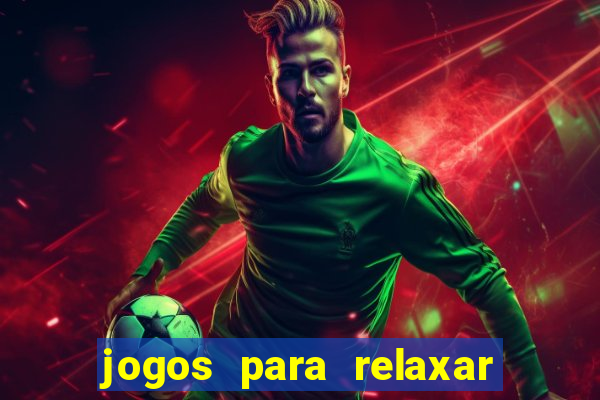 jogos para relaxar a mente